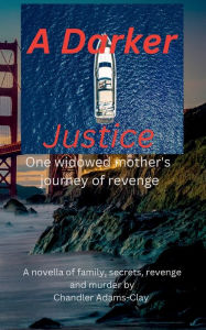 Title: A Darker Justice: One Widowed Mother's Journey of Revenge, Author: Chandler Adams-Clay