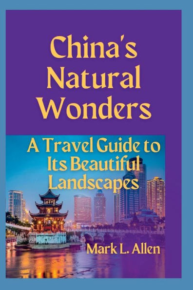 China's Natural Wonders: A Travel Guide to its Beautiful Landscapes