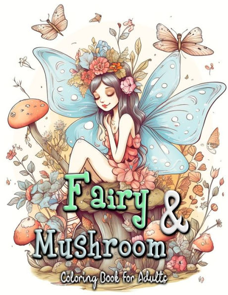 Fairy and Mushroom Coloring Book for Adults: Whimsical Fairy Scenes on Magical Mushrooms