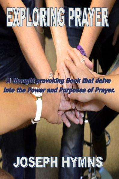 EXPLORING PRAYER: A Rich and Diverse Understanding of Prayer.