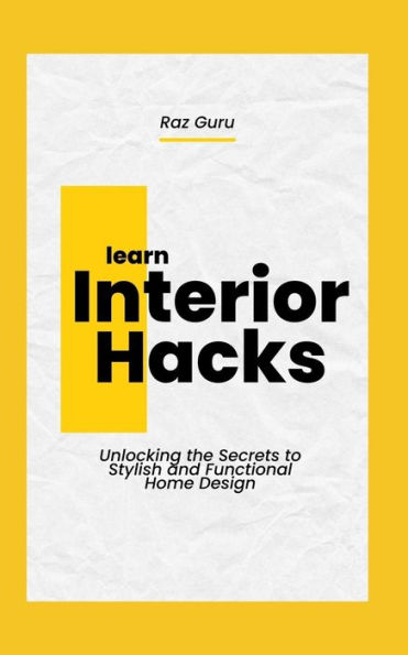 Interior Hacks: Unlocking the Secrets to Stylish and Functional Home Design
