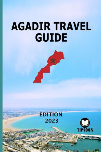 Agadir Travel Guide: Edition 2023: Morocco Travel Guide: Agadir
