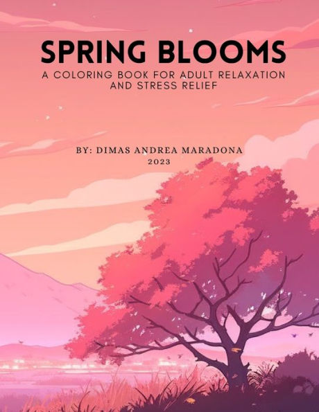 Spring Blooms: A Coloring Book for Adult Relaxation and Stress Relief