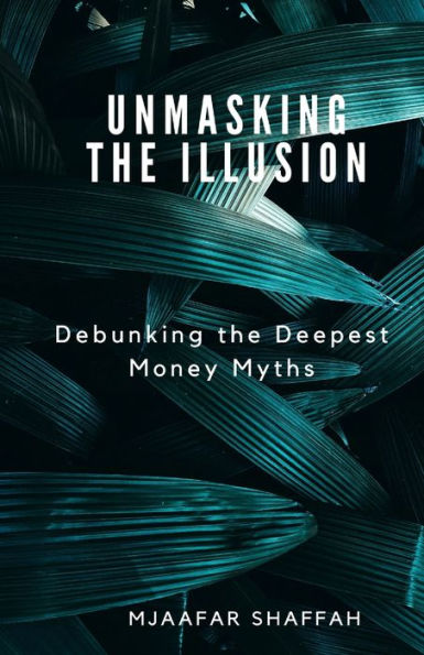 UNMASKING THE ILLUSION: Debunking the Deepest Money Myths