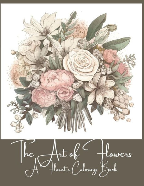 The Art of Flowers: A Florist's Coloring Book