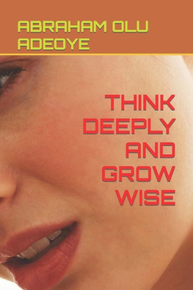 THINK DEEPLY AND GROW WISE