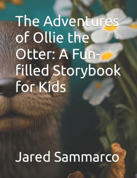The Adventures of Ollie the Otter: A Fun-filled Storybook for Kids