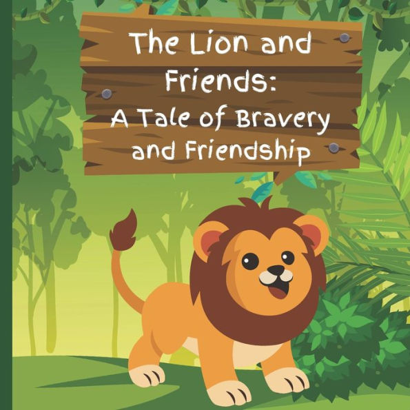 The Lion and Friends: A Tale of Bravery and Friendship