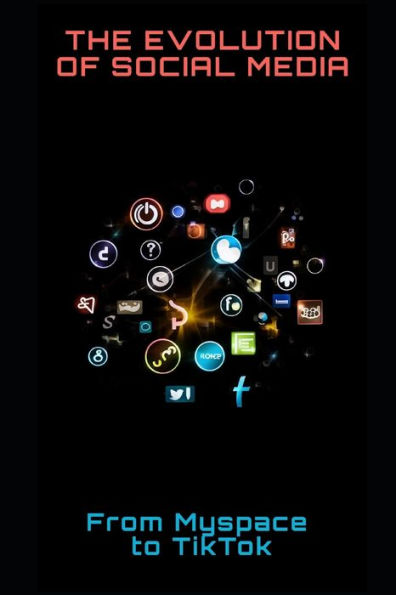 The Evolution of Social Media: From Myspace to TikTok