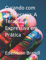 Title: Curando com Arteterapia: A Terapia Expressiva em Prática, Author: Edenilson Brandl