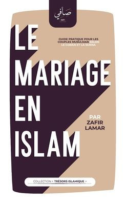 Le mariage en islam: Guide pratique pour les couples musulman selon le Coran et la Sunna