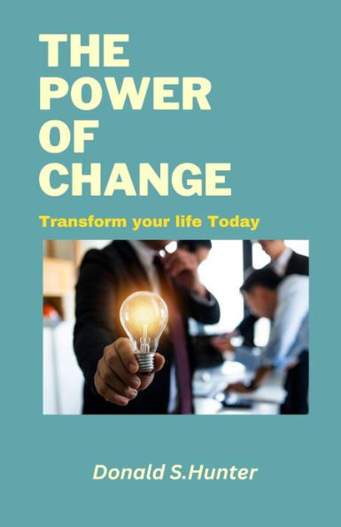 The power of change: Transform your life Today