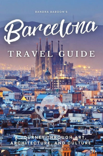 Barcelona Travel Guide: A Journey Through Art, Architecture, and Culture