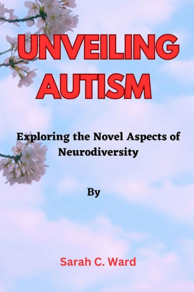 Unveiling Autism: Exploring the Novel Aspects of Neurodiversity.