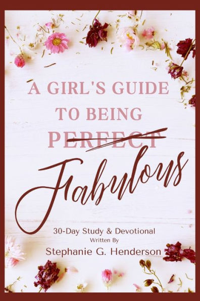 A Girls Guide to Being Fabulous: 30 Day Study & Devotional
