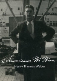 Title: Americans We Were, Author: Henry Thomas Weber