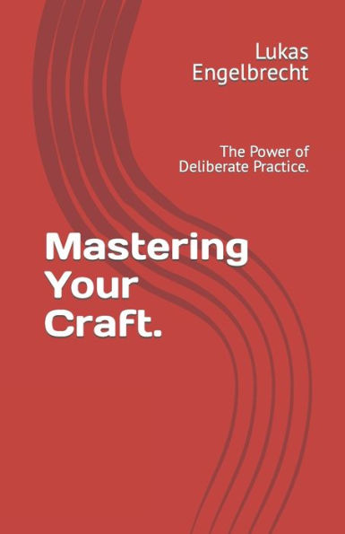 Mastering Your Craft.: The Power of Deliberate Practice.