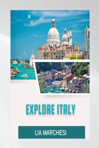 EXPLORE ITALY: Discover Italy Like Never Before With This Updated 2023 Travel Guide!