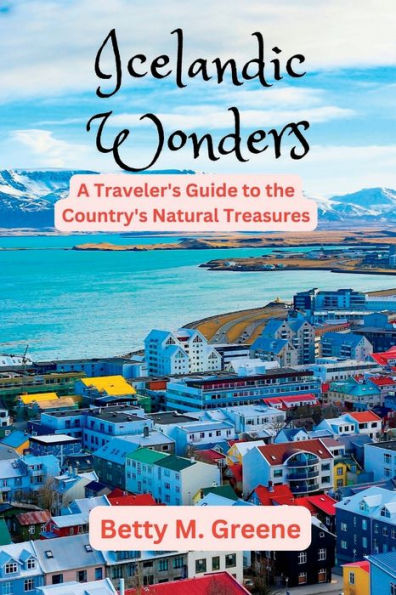 Icelandic Wonders: A Traveler's Guide to the Country's Natural Treasures