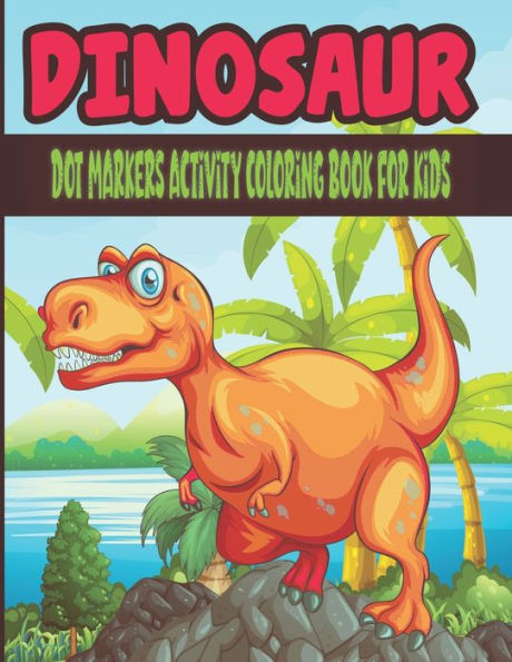 dinosaur dot markers activity coloring book for kids: Dot Coloring Book For Kids & Toddlers