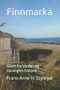 Title: Finnmarka: Glimt fra Vardøs og Varangers historie, Author: Frans-Arne Hedlund Stylegar
