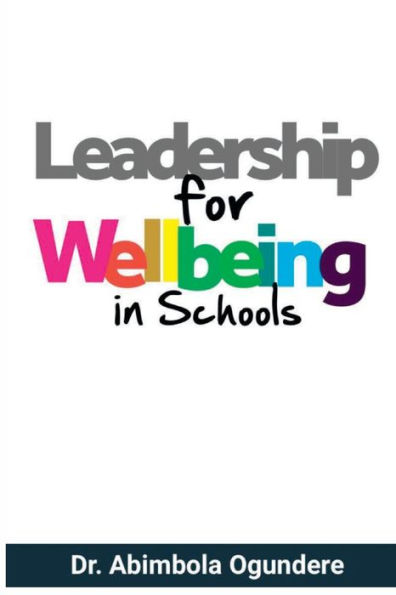 Leadership for Wellbeing in Schools: A guide to building healthy and engaged workforce in schools.
