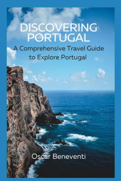 Discovering Portugal: : A Comprehensive Travel Guide to Explore Portugal