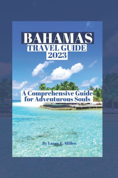 Bahamas Travel Guide 2023: A Comprehensive Guide for Adventurous Souls