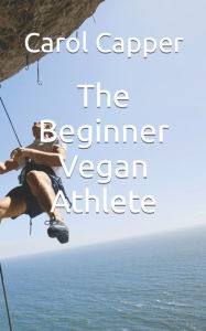 Title: The Beginner Vegan Athlete, Author: Carol Capper CPT