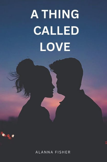 A THING CALLED LOVE by ALANNA FISHER, Paperback | Barnes & Noble®