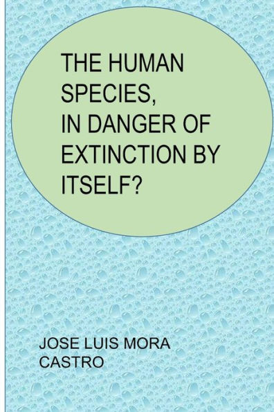 THE HUMAN SPECIES, IN DANGER OF EXTINCTION BY ITSELF?