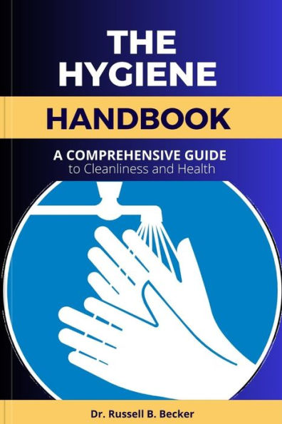 The Hygiene Handbook: A Comprehensive Guide to Cleanliness and Health