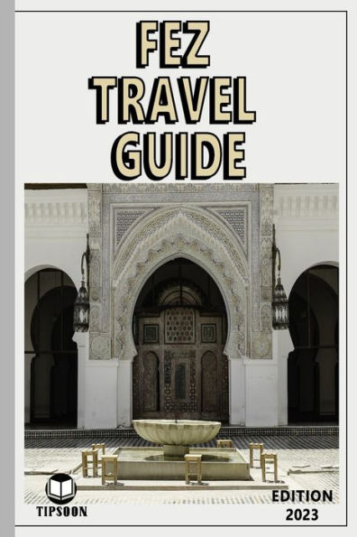 Fez Travel Guide: Edition 2023: Morocco Travel Guide : Fez