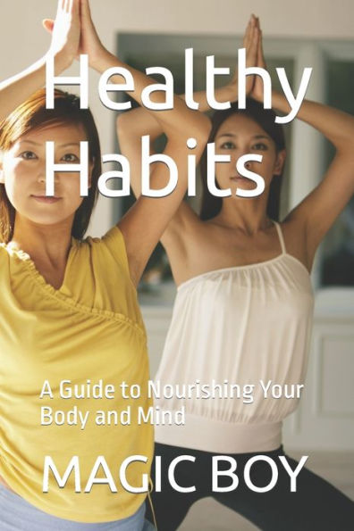 Healthy Habits: A Guide to Nourishing Your Body and Mind