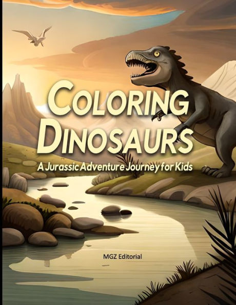 COLORING DINOSAURS: A Jurassic Adventure Journey for Kids