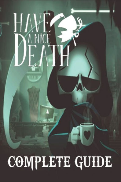 Have A Nice Death: Complete Guide : Best Tips, Tricks and Strategies