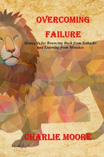 OVERCOMING FAILURE: Strategies for Bouncing Back from Setbacks and Learning from Mistakes