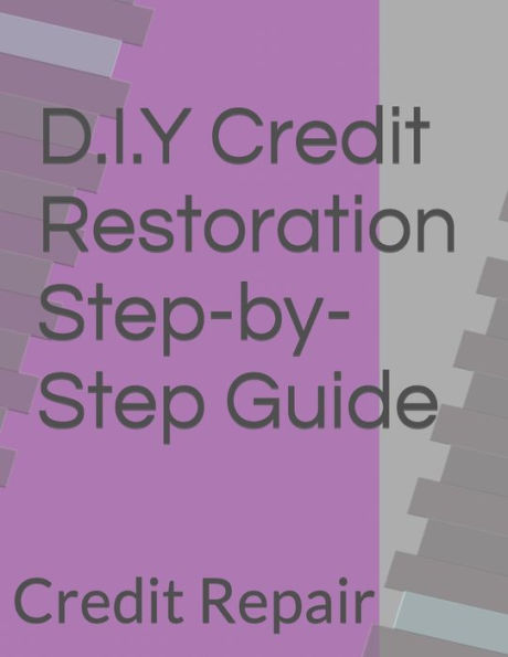 D.I.Y Credit Restoration Step-by-Step Guide: Credit Repair