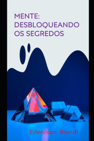 Title: Mente: Desbloqueando os Segredos, Author: Edenilson Brandl
