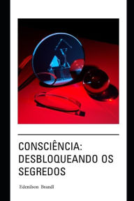 Title: Consciência: Desbloqueando os Segredos, Author: Edenilson Brandl