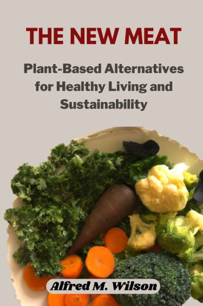 The New Meat: Plant-Based Alternatives for Healthy Living and Sustainability