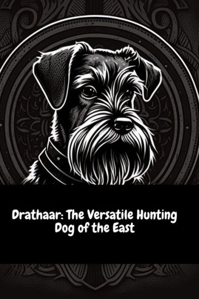 Drathaar The Versatile Hunting Dog of the East