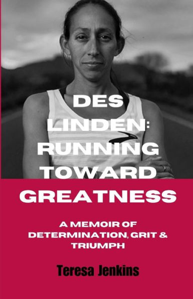 DES LINDEN: RUNNING TOWARD GREATNESS: A Memoir of Determination, Grit and Triumph.