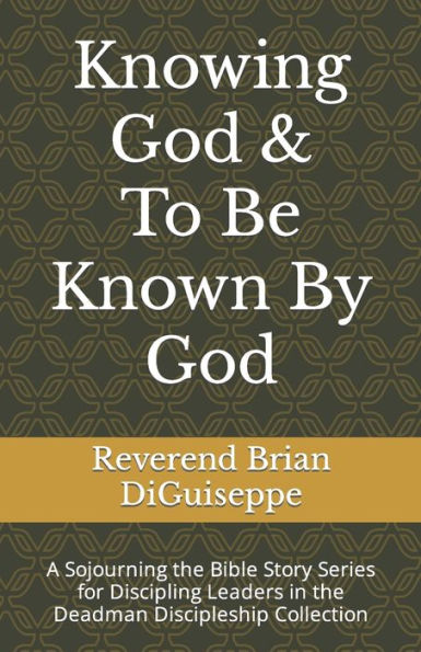 Knowing God & To Be Known By God: A Sojourning the Bible Story Series for Discipling Leaders