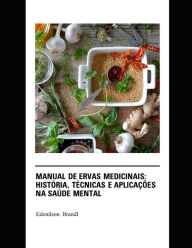 Title: Manual de Ervas Medicinais: História, Técnicas e Aplicações na Saúde Mental, Author: Edenilson Brandl