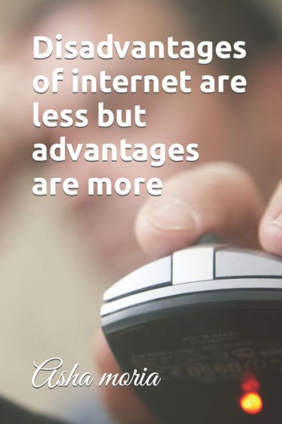 Disadvantages of internet are less but advantages are more