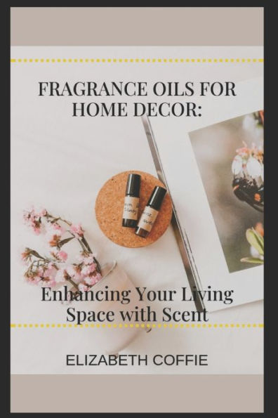 Fragrance Oils for Home Décor: : Enhancing Your Living Space with Scent