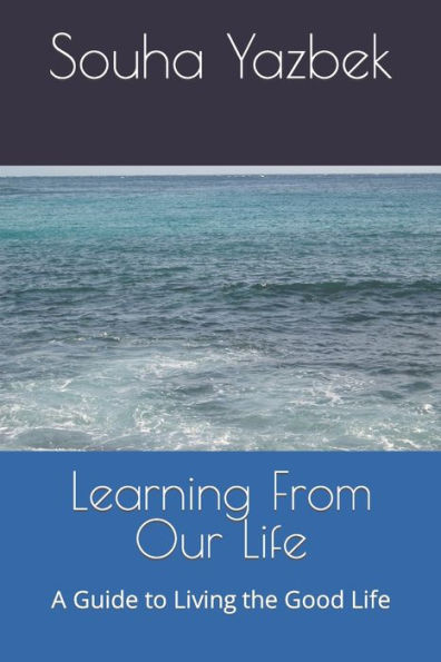 Learning From Our Life: A Guide to Living the Good Life