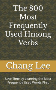 Title: The 800 Most Frequently Used Hmong Verbs: Save Time by Learning the Most Frequently Used Words First, Author: Chang Lee