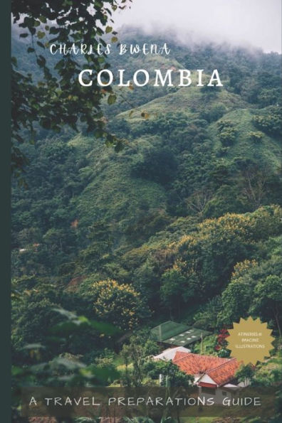 Charles Bwena's Colombia: A travel preparations guide book